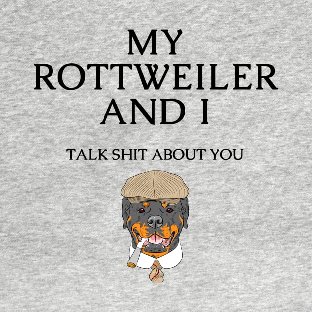 Rottweiler Dog Funny Quote - My Rottweiler and I talk shit about you by Maful